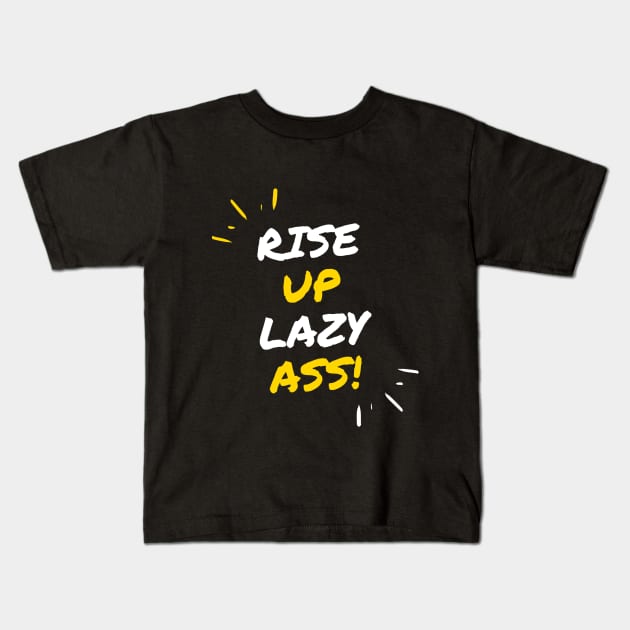 Rise up Lazy Ass Kids T-Shirt by SYAO